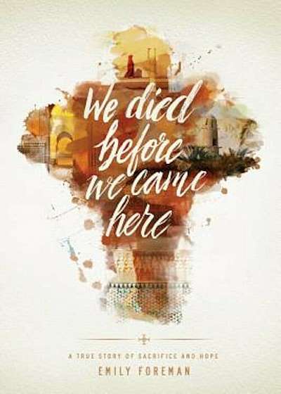 We Died Before We Came Here: A True Story of Sacrifice and Hope, Paperback