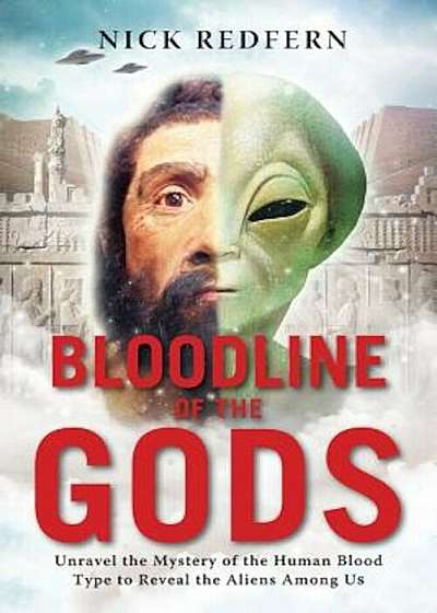 Bloodline of the Gods: Unravel the Mystery in the Human Blood Type to Reveal the Aliens Among Us, Paperback
