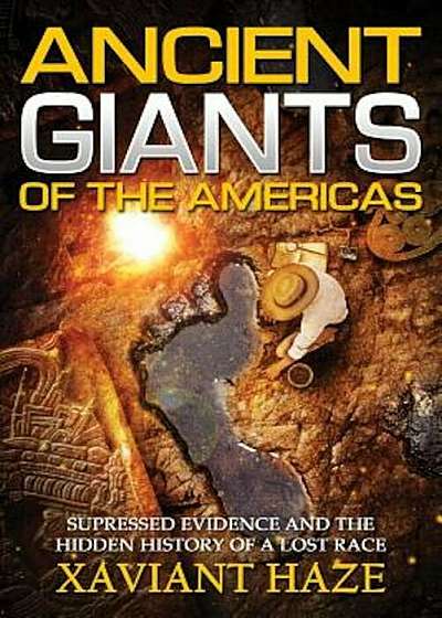 Ancient Giants of the Americas: Suppressed Evidence and the Hidden History of a Lost Race, Paperback