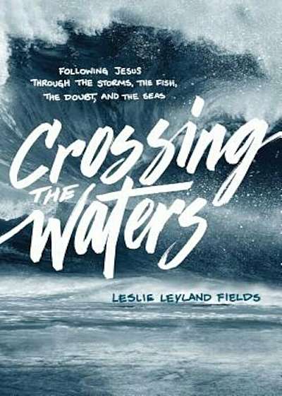 Crossing the Waters: Following Jesus Through the Storms, the Fish, the Doubt, and the Seas, Paperback