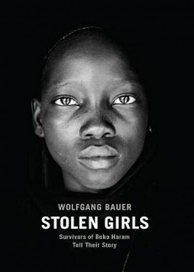 Stolen Girls: Survivors of Boko Haram Tell Their Story, Hardcover