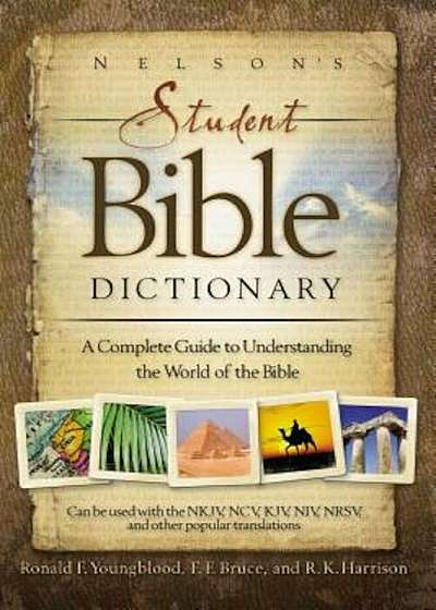 Nelson's Student Bible Dictionary: A Complete Guide to Understanding the World of the Bible, Paperback