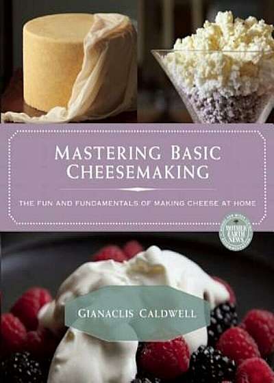 Mastering Basic Cheesemaking: The Fun and Fundamentals of Making Cheese at Home, Paperback