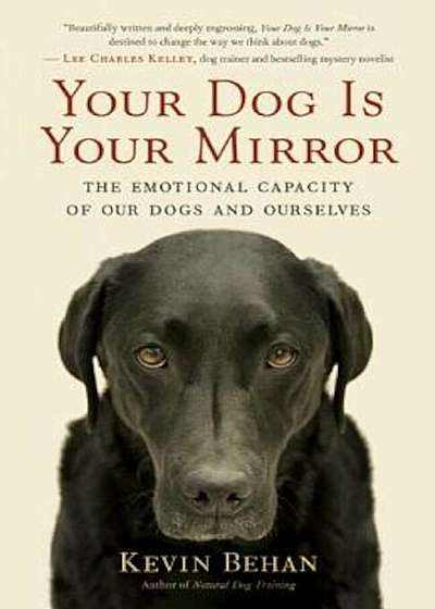 Your Dog Is Your Mirror: The Emotional Capacity of Our Dogs and Ourselves, Paperback