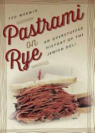 Pastrami on Rye: An Overstuffed History of the Jewish Deli, Hardcover