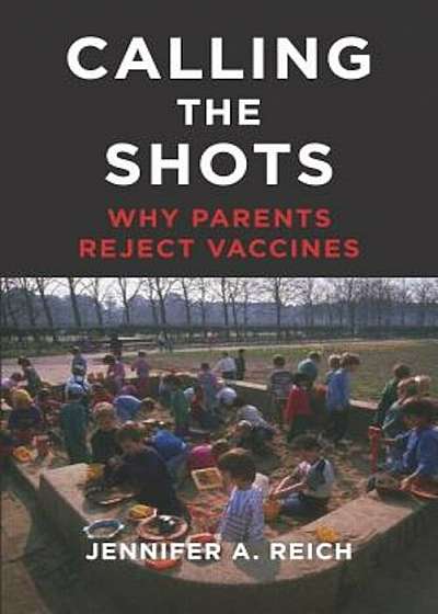 Calling the Shots: Why Parents Reject Vaccines, Hardcover