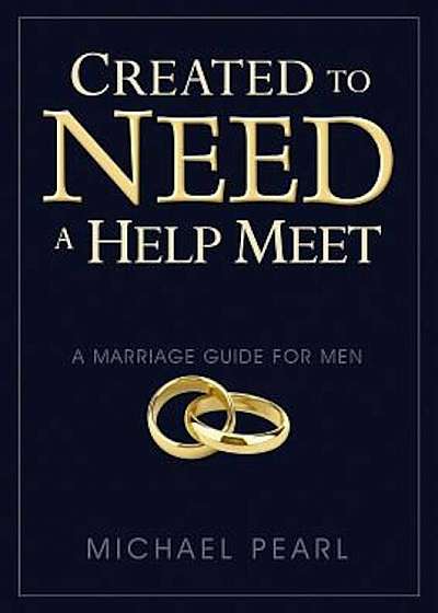 Created to Need a Help Meet: A Marriage Guide for Men, Paperback