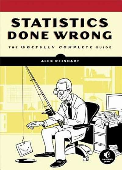 Statistics Done Wrong: The Woefully Complete Guide, Paperback
