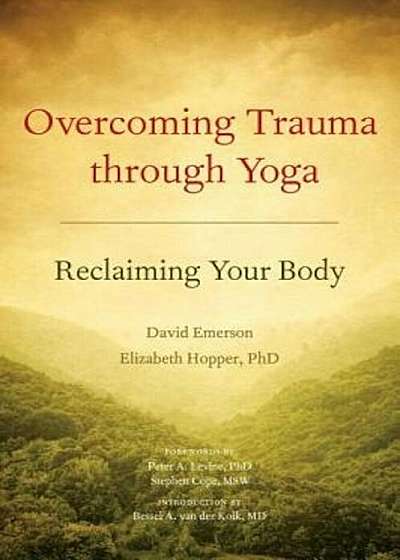 Overcoming Trauma Through Yoga: Reclaiming Your Body, Paperback