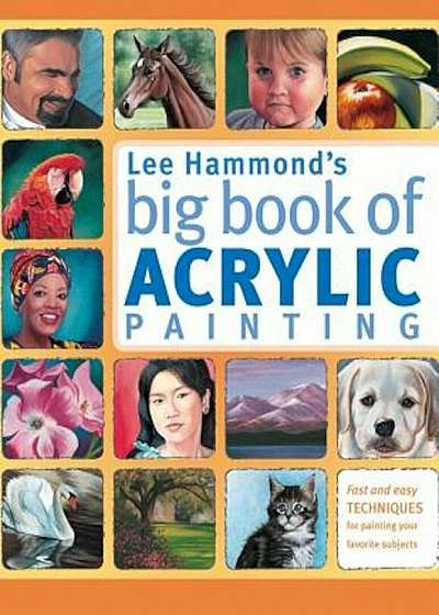 Lee Hammond's Big Book of Acrylic Painting: Fast, Easy Techniques for Painting Your Favorite Subjects, Paperback