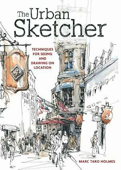 The Urban Sketcher: Techniques for Seeing and Drawing on Location, Paperback