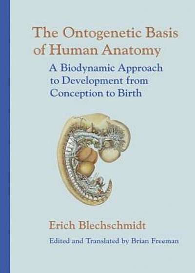 The Ontogenetic Basis of Human Anatomy: A Biodynamic Approach to Development from Conception to Birth, Hardcover