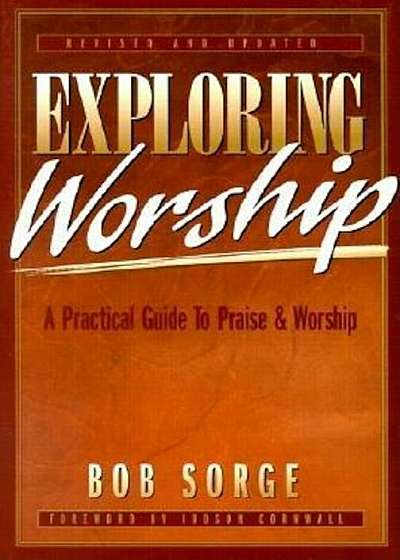Exploring Worship: A Practical Guide to Praise & Worship, Paperback