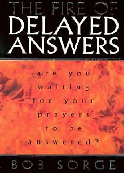 The Fire of Delayed Answers: Are You Waiting for Your Prayers to Be Answered', Paperback