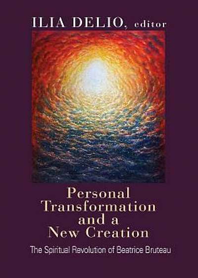 Personal Transformation and a New Creation: The Spiritual Revolution of Beatrice Bruteau, Paperback