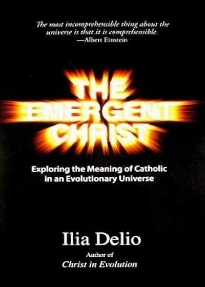 The Emergent Christ: Exploring the Meaning of Catholic in an Evolutionary Universe, Paperback