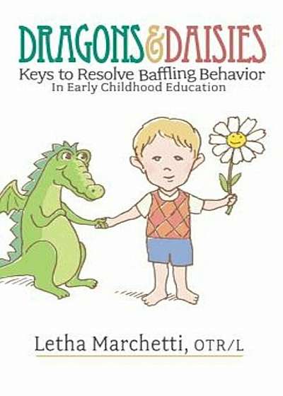 Dragons & Daisies: Keys to Resolve Baffling Behaviors in Early Childhood Education, Hardcover
