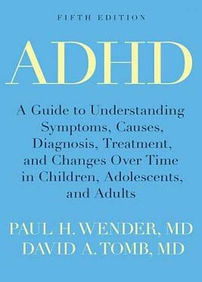 ADHD: A Guide to Understanding Symptoms, Causes, Diagnosis, Treatment, and Changes Over Time in Children, Adolescents, and a, Paperback