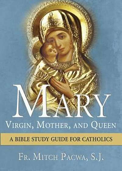 Mary: Virgin, Mother, and Queen: A Bible Study Guide for Catholics, Paperback