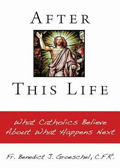 After This Life: What Catholics Belileve about What Happens Next, Paperback