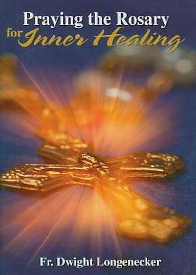 Praying the Rosary for Inner Healing, Hardcover