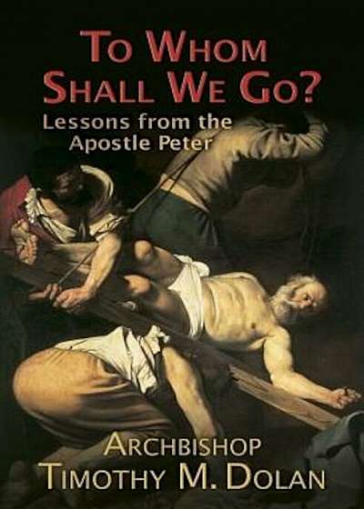 To Whom Shall We Go': Lessons from the Apostle Peter, Paperback