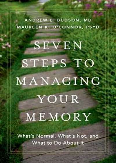 Seven Steps to Managing Your Memory: What's Normal, What's Not, and What to Do about It, Hardcover