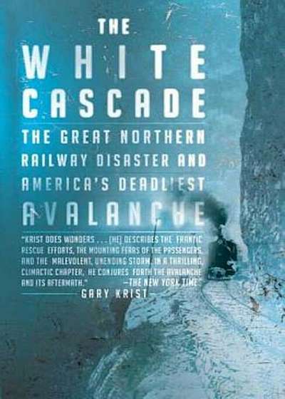 The White Cascade: The Great Northern Railway Disaster and America's Deadliest Avalanche, Paperback