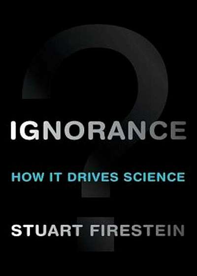 Ignorance: How It Drives Science, Hardcover