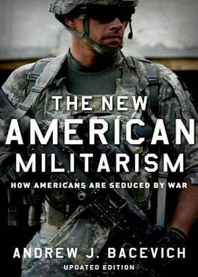 The New American Militarism: How Americans Are Seduced by War, Paperback