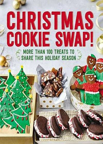 Christmas Cookie Swap!: More Than 100 Treats to Share This Holiday Season, Paperback