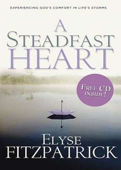 A Steadfast Heart: Experiencing God's Comfort in Life's Storms, Paperback