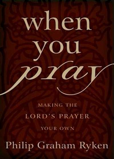 When You Pray: Making the Lord's Prayer Your Own, Paperback