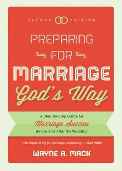 Preparing for Marriage God's Way: A Step-By-Step Guide for Marriage Success Before and After the Wedding - Second Edition, Paperback