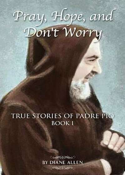 Pray, Hope, and Don't Worry: True Stories of Padre Pio, Paperback