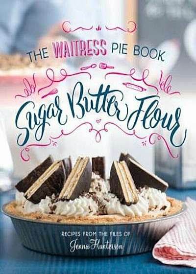 Sugar, Butter, Flour: The Waitress Pie Book, Hardcover