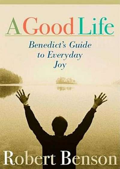 A Good Life: Benedict's Guide to Everyday Joy, Paperback