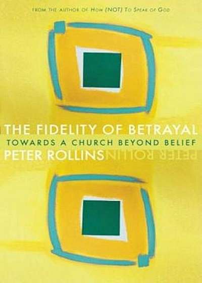 The Fidelity of Betrayal: Towards a Church Beyond Belief, Paperback