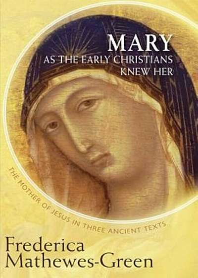 Mary as the Early Christians Knew Her: The Mother of Jesus in Three Ancient Texts, Paperback