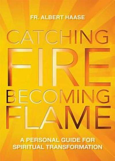 Catching Fire, Becoming Flame: A Guide for Spiritual Transformation, Paperback