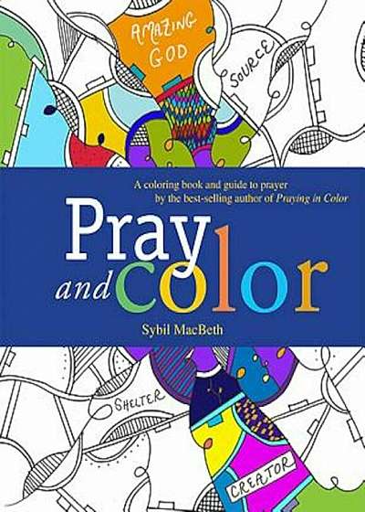 Pray and Color: A Coloring Book and Guide to Prayer by the Best-Selling Author of Praying in Color, Paperback