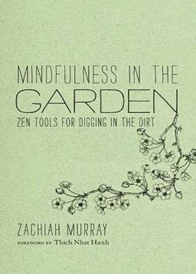 Mindfulness in the Garden: Zen Tools for Digging in the Dirt, Hardcover