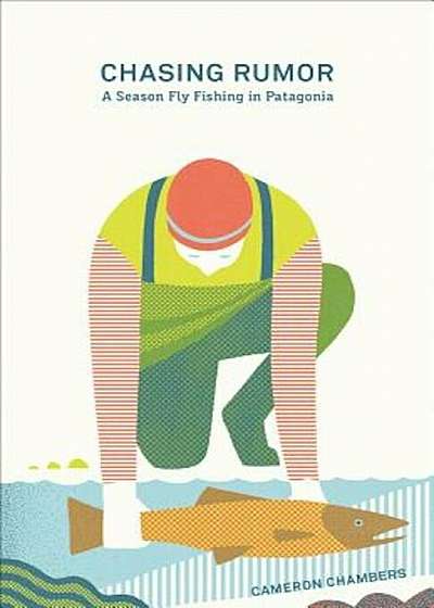 Chasing Rumor: A Season Fly Fishing in Patagonia, Paperback