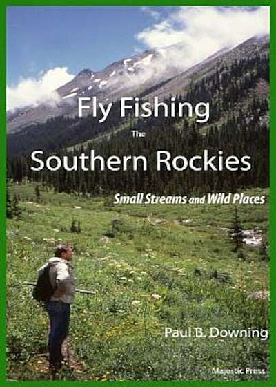 Fly Fishing the Southern Rockies: Small Streams and Wild Places, Paperback