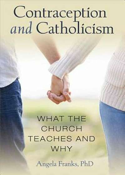 Contraception and Catholicism: What the Church Teaches and Why, Paperback