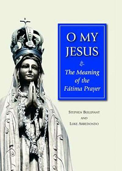 O My Jesus: The Meaning of the Fatima Prayer, Paperback