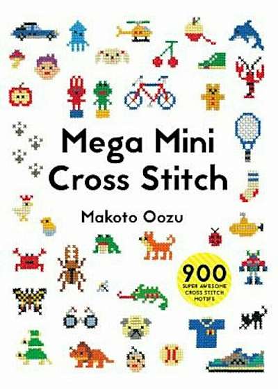 Mega Mini Cross Stitch: 900 Super Awesome Cross Stitch Motifs, Paperback
