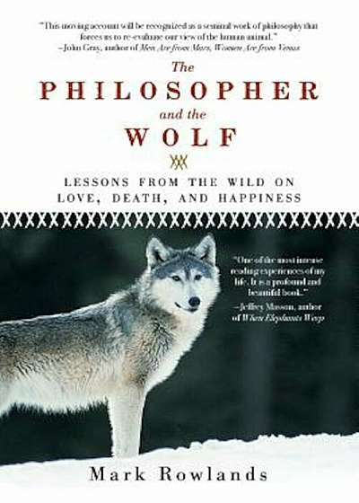 The Philosopher and the Wolf: Lessons from the Wild on Love, Death, and Happiness, Paperback