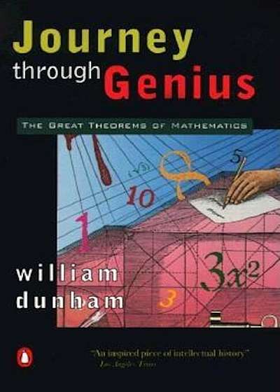 Journey Through Genius: The Great Theorems of Mathematics, Paperback