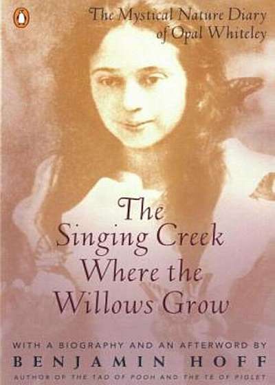 The Singing Creek Where the Willows Grow: The Mystical Nature Diary of Opal Whiteley, Paperback